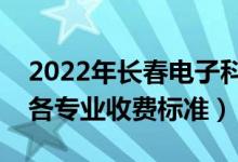 2022年長春電子科技學(xué)院學(xué)費(fèi)多少錢（一年各專業(yè)收費(fèi)標(biāo)準(zhǔn)）