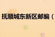 撫順城東新區(qū)郵編（撫順四區(qū)的郵編是多少）