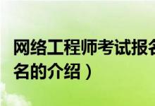 網(wǎng)絡(luò)工程師考試報(bào)名（關(guān)于網(wǎng)絡(luò)工程師考試報(bào)名的介紹）
