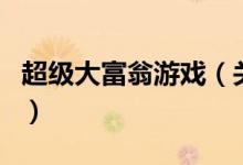 超級大富翁游戲(關(guān)于超級大富翁游戲的介紹)
