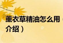 薰衣草精油怎么用（薰衣草精油幾種使用方法介紹）