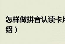 怎樣做拼音認(rèn)讀卡片(做拼音認(rèn)讀卡片方法介紹)