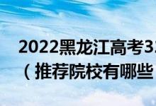 2022黑龍江高考320-330分適合上什么?？疲ㄍ扑]院校有哪些）