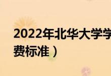2022年北華大學(xué)學(xué)費(fèi)多少錢（一年各專業(yè)收費(fèi)標(biāo)準(zhǔn)）