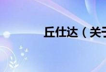 丘仕達（關(guān)于丘仕達的介紹）