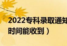 2022專科錄取通知書一般幾月份收到(什么時間能收到)