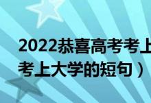 2022恭喜高考考上大學的簡短祝福語（慶?？忌洗髮W的短句）