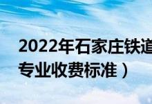 2022年石家莊鐵道大學(xué)學(xué)費多少錢（一年各專業(yè)收費標(biāo)準(zhǔn)）