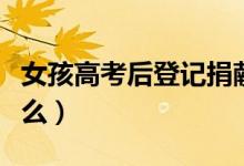 女孩高考后登記捐獻(xiàn)人體器官（具體情況是什么）