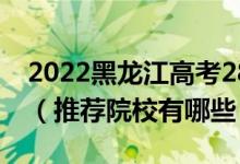 2022黑龍江高考280-290分適合上什么?？疲ㄍ扑]院校有哪些）