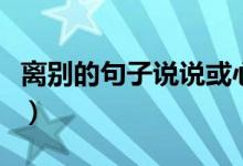 離別的句子說說或心情（適合離別時候的說說）
