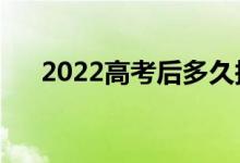 2022高考后多久報(bào)志愿（報(bào)志愿時(shí)間）
