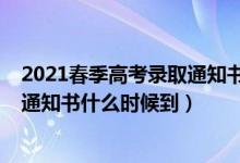 2021春季高考錄取通知書什么時候發(fā)（2022高考一批錄取通知書什么時候到）