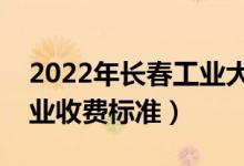 2022年長春工業(yè)大學(xué)學(xué)費多少錢（一年各專業(yè)收費標(biāo)準(zhǔn)）