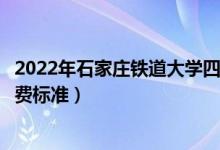 2022年石家莊鐵道大學(xué)四方學(xué)院學(xué)費(fèi)多少錢（一年各專業(yè)收費(fèi)標(biāo)準(zhǔn)）
