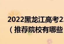 2022黑龍江高考220-230分適合上什么?？疲ㄍ扑]院校有哪些）
