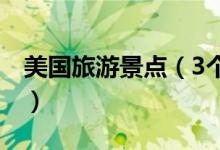 美國旅游景點(diǎn)（3個(gè)美國最好的旅游景點(diǎn)介紹）