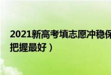 2021新高考填志愿沖穩(wěn)保（2022高考志愿填報(bào)沖穩(wěn)保怎么把握最好）