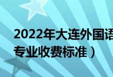2022年大連外國(guó)語(yǔ)大學(xué)學(xué)費(fèi)多少錢(qián)（一年各專(zhuān)業(yè)收費(fèi)標(biāo)準(zhǔn)）