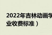 2022年吉林動畫學(xué)院學(xué)費多少錢（一年各專業(yè)收費標(biāo)準(zhǔn)）