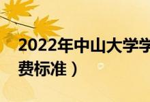 2022年中山大學(xué)學(xué)費(fèi)多少錢（一年各專業(yè)收費(fèi)標(biāo)準(zhǔn)）