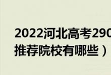 2022河北高考290-300分適合上什么?？疲ㄍ扑]院校有哪些）