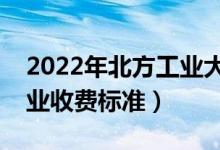 2022年北方工業(yè)大學(xué)學(xué)費(fèi)多少錢（一年各專業(yè)收費(fèi)標(biāo)準(zhǔn)）