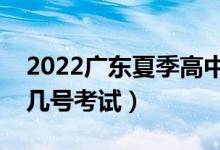 2022廣東夏季高中學(xué)業(yè)水平考試時(shí)間（學(xué)考幾號(hào)考試）