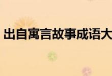 出自寓言故事成語(yǔ)大全（來(lái)自寓言故事成語(yǔ)）