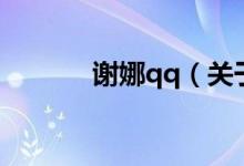 謝娜qq（關(guān)于謝娜qq的介紹）