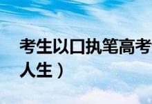 考生以口執(zhí)筆高考超二本線12分（書寫堅(jiān)強(qiáng)人生）