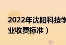 2022年沈陽科技學院學費多少錢（一年各專業(yè)收費標準）
