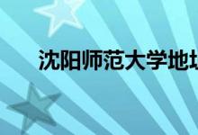 沈陽師范大學地址（是一所什么學校）