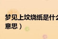 夢見上墳燒紙是什么意思(夢見上墳燒紙是啥意思)