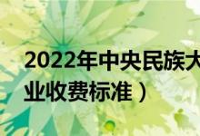 2022年中央民族大學(xué)學(xué)費多少錢（一年各專業(yè)收費標(biāo)準）