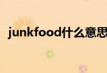 junkfood什么意思?。╦unkfood的解釋）