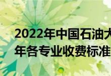 2022年中國(guó)石油大學(xué)(北京)學(xué)費(fèi)多少錢（一年各專業(yè)收費(fèi)標(biāo)準(zhǔn)）