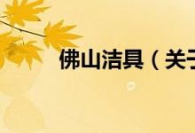 佛山潔具（關(guān)于佛山潔具的介紹）