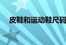 皮鞋和運(yùn)動(dòng)鞋尺碼哪個(gè)大（有什么區(qū)別）