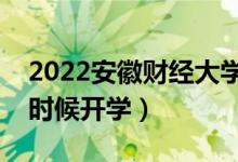 2022安徽財(cái)經(jīng)大學(xué)暑假放假時(shí)間安排（什么時(shí)候開學(xué)）