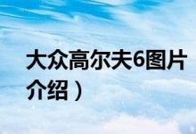 大眾高爾夫6圖片（關于大眾高爾夫6圖片的介紹）