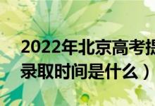 2022年北京高考提前批什么時候開始錄?。ㄤ浫r間是什么）