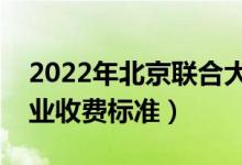 2022年北京聯(lián)合大學(xué)學(xué)費(fèi)多少錢（一年各專業(yè)收費(fèi)標(biāo)準(zhǔn)）