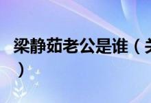 梁靜茹老公是誰（關(guān)于梁靜茹老公是誰的介紹）