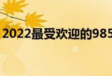 2022最受歡迎的985高校有哪些（高校名單）