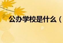 公辦學校是什么(公辦學校是什么意思)