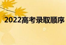 2022高考錄取順序（哪天查高考錄取結果）