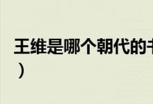 王維是哪個朝代的書法家（王維是哪個朝代的）