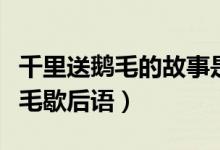 千里送鵝毛的故事是關(guān)于人際交往（千里送鵝毛歇后語）