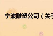 寧波雕塑公司(關(guān)于寧波雕塑公司的介紹)